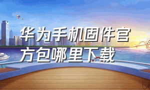 华为手机固件官方包哪里下载