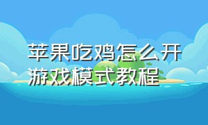 苹果吃鸡怎么开游戏模式教程（苹果玩吃鸡怎么控制下滑菜单）