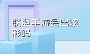 联盟手游会出炫彩吗