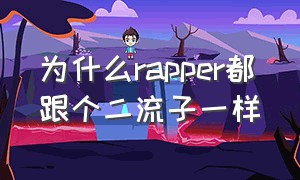 为什么rapper都跟个二流子一样