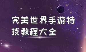 完美世界手游特技教程大全