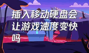 插入移动硬盘会让游戏速度变快吗