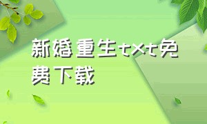 新婚重生txt免费下载（平妻电子书txt全集下载）