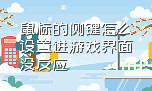 鼠标的侧键怎么设置进游戏界面没反应（鼠标侧键在游戏里怎么设置）