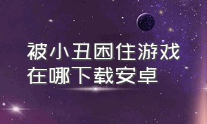 被小丑困住游戏在哪下载安卓