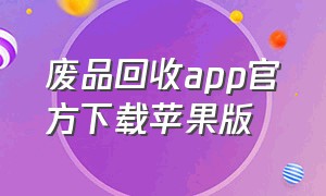 废品回收app官方下载苹果版（废品回收app官方下载苹果版）