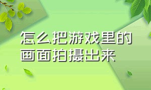 怎么把游戏里的画面拍摄出来