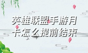 英雄联盟手游月卡怎么提前结束