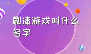 刷漆游戏叫什么名字