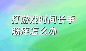 打游戏时间长手筋疼怎么办