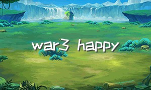 war3 happy（war3happy介绍）