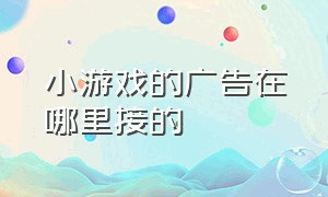 小游戏的广告在哪里接的（小游戏广告怎么赚钱）