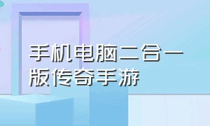 手机电脑二合一版传奇手游（传奇二合一手游下载）