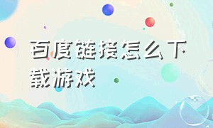 百度链接怎么下载游戏