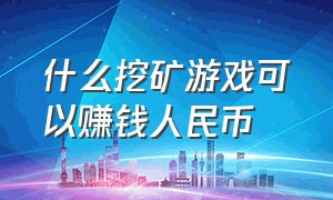 什么挖矿游戏可以赚钱人民币