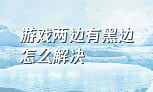 游戏两边有黑边怎么解决