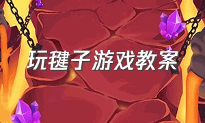 玩毽子游戏教案（巧运毽子体育游戏教案）