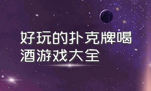 好玩的扑克牌喝酒游戏大全