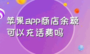 苹果app商店余额可以充话费吗