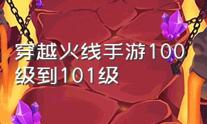 穿越火线手游100级到101级