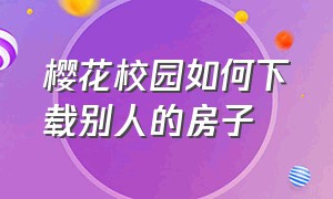 樱花校园如何下载别人的房子