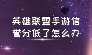 英雄联盟手游信誉分低了怎么办