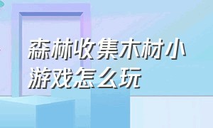 森林收集木材小游戏怎么玩