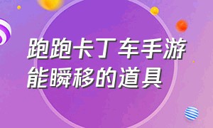 跑跑卡丁车手游能瞬移的道具（跑跑卡丁车手游道具车几个道具槽）