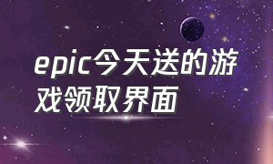 epic今天送的游戏领取界面