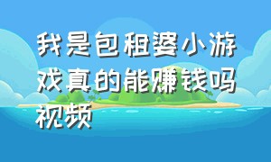 我是包租婆小游戏真的能赚钱吗视频（小游戏抖音小程序入口包租婆）