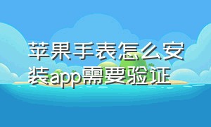 苹果手表怎么安装app需要验证