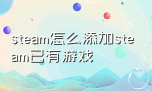 steam怎么添加steam已有游戏