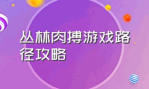 丛林肉搏游戏路径攻略