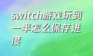 switch游戏玩到一半怎么保存进度