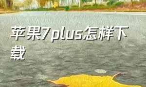 苹果7plus怎样下载