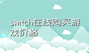 switch在线购买游戏价格（switch商店游戏价格列表）