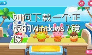 如何下载一个正版的Windows7镜像（windows7原版iso镜像官网下载）