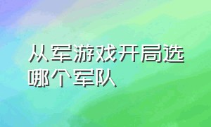 从军游戏开局选哪个军队