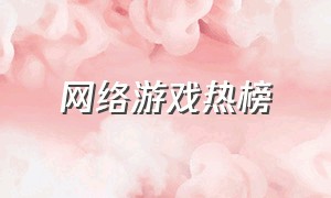 网络游戏热榜（网络游戏热度排行榜下半年）