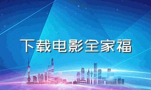 下载电影全家福（电影全家福粤语迅雷下载）