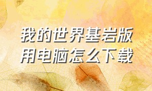 我的世界基岩版用电脑怎么下载