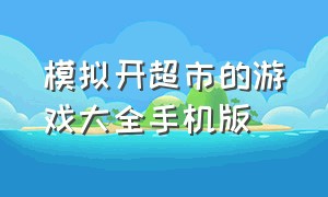 模拟开超市的游戏大全手机版（模拟开超市的游戏大全手机版免费）