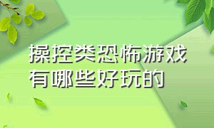 操控类恐怖游戏有哪些好玩的