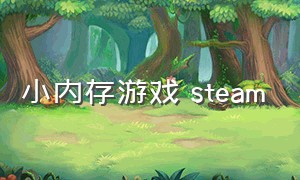 小内存游戏 steam（steam2gb内存的免费游戏）