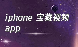 iphone 宝藏视频app