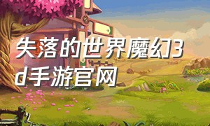 失落的世界魔幻3d手游官网（失落的世界手机游戏）