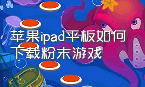 苹果ipad平板如何下载粉末游戏
