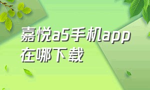 嘉悦a5手机app在哪下载