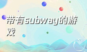 带有subway的游戏（subway story小游戏）