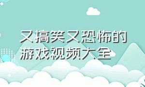 又搞笑又恐怖的游戏视频大全